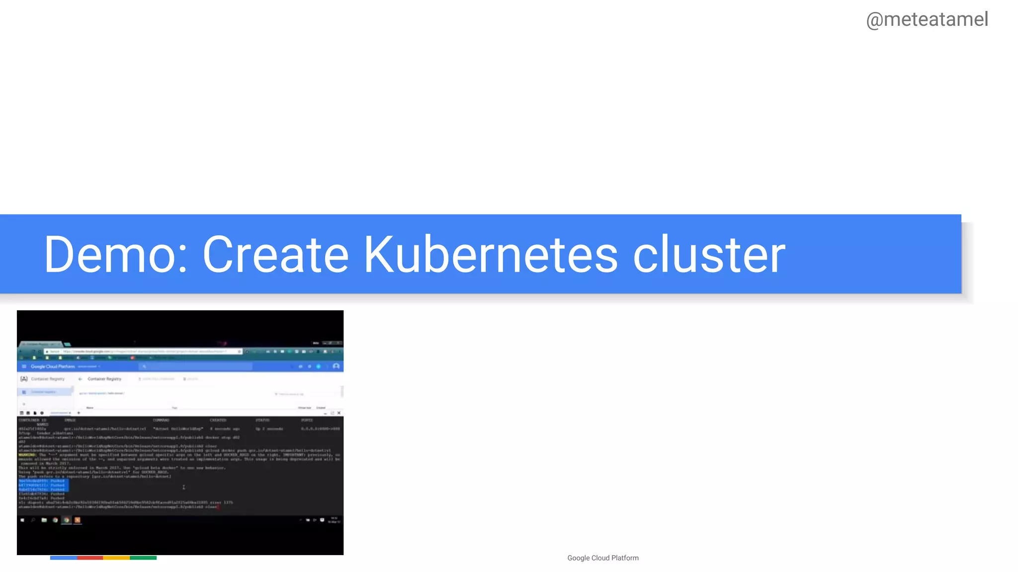 Google Cloud Platform
Demo: Create Kubernetes cluster
@meteatamel
 