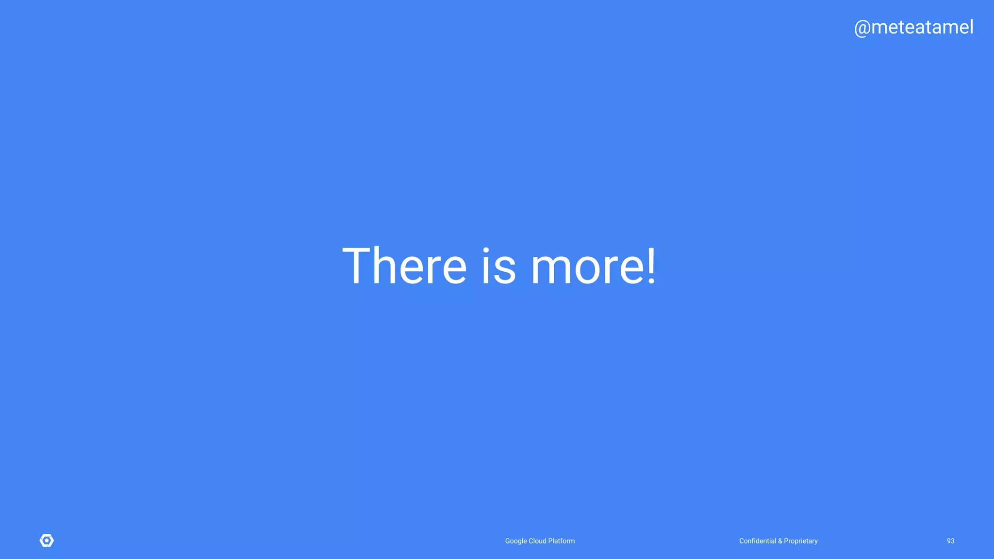Confidential & ProprietaryGoogle Cloud Platform 93
There is more!
@meteatamel
 