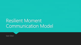 Resilient Moment
Communication Model
Sean Oliver
 
