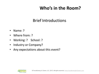 Who’s in the Room?
Brief Introductions
• Name: ?
• Where from: ?
• Working: ? School: ?
• Industry or Company?
• Any expec...