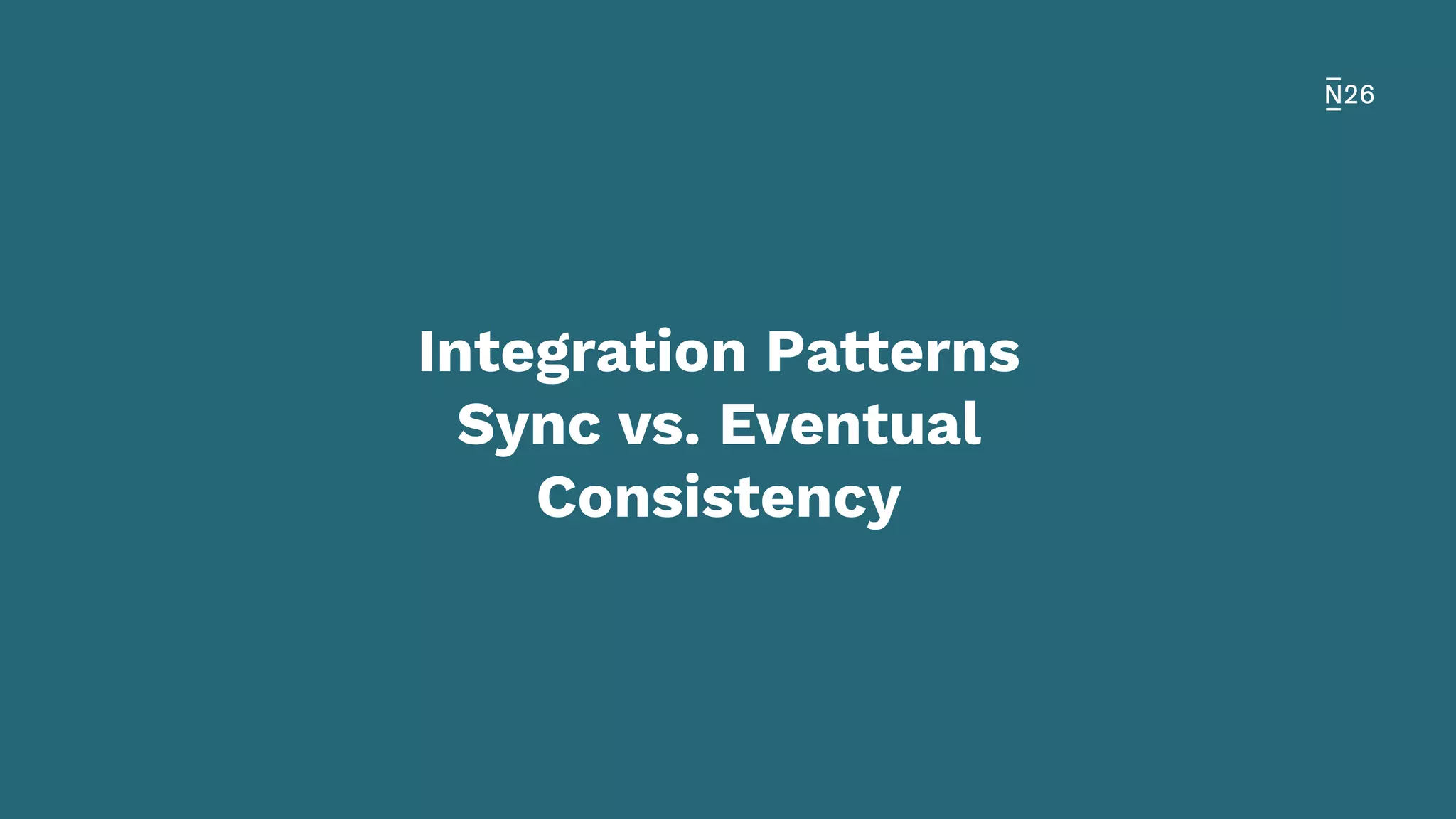 Integration Patterns
Sync vs. Eventual
Consistency
 