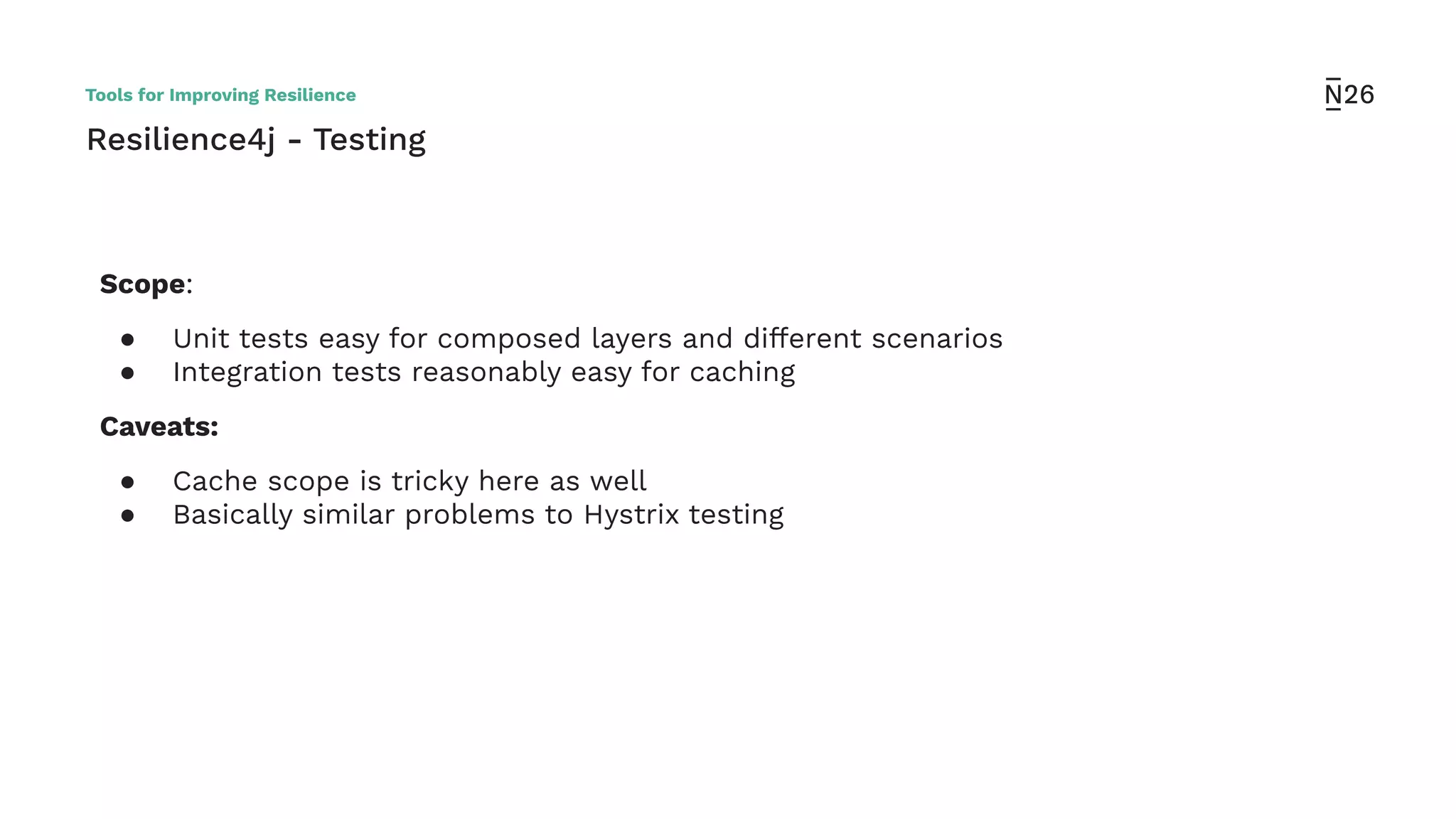 Resilience4j - Testing
Scope:
● Unit tests easy for composed layers and different scenarios
● Integration tests reasonably easy for caching
Caveats:
● Cache scope is tricky here as well
● Basically similar problems to Hystrix testing
Tools for Improving Resilience
 