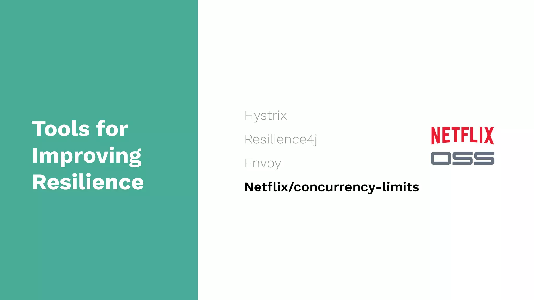 Tools for
Improving
Resilience
Hystrix
Resilience4j
Envoy
Netﬂix/concurrency-limits
 