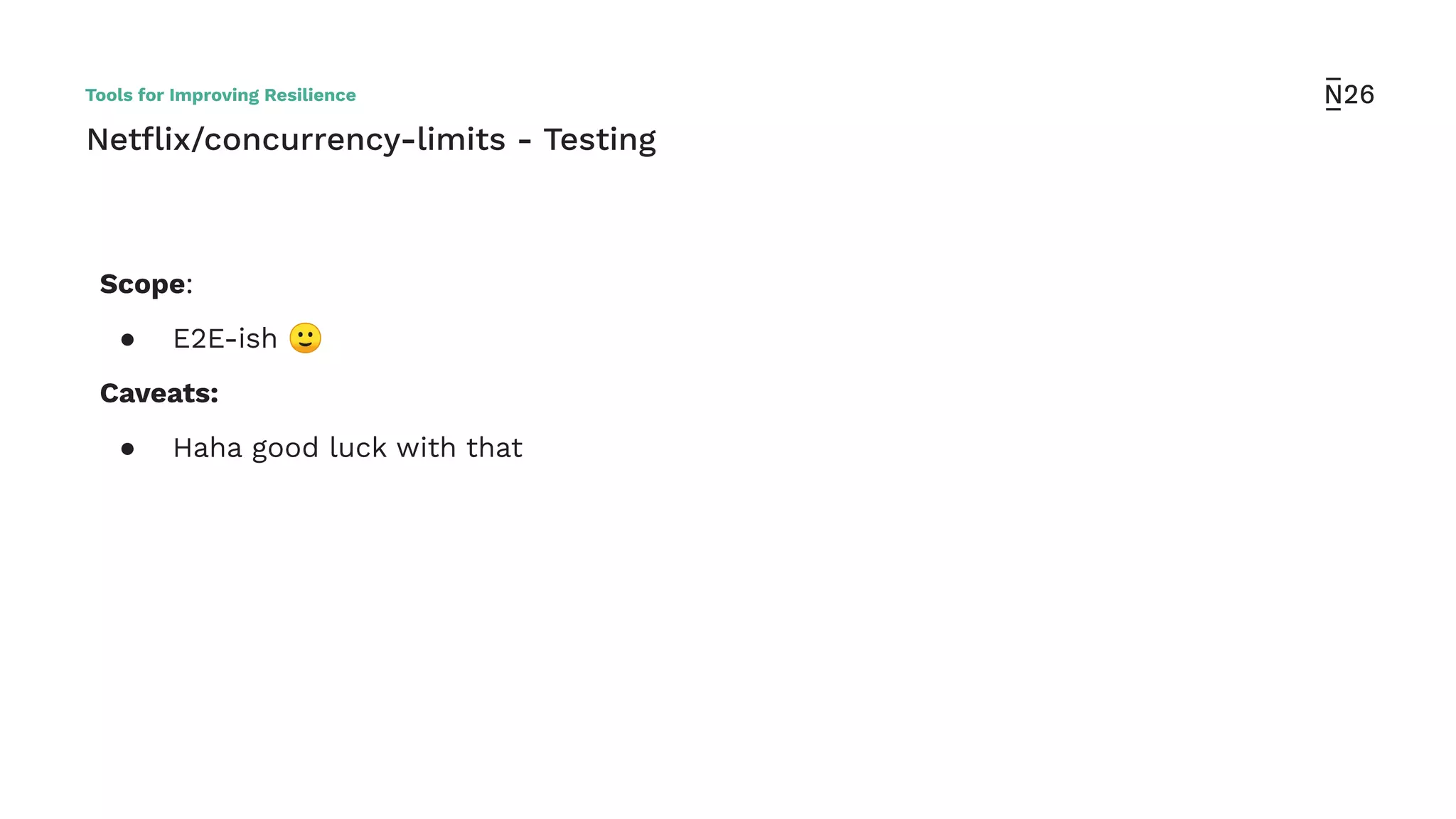 Netﬂix/concurrency-limits - Testing
Scope:
● E2E-ish 🙂
Caveats:
● Haha good luck with that
Tools for Improving Resilience
 