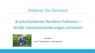 Webinar On-Demand
8 entscheidende Resilienz-Faktoren –
Große Lebensveränderungen umsetzen
Karl Allmer
Autor | Resilienztrainer | Lebenskünstler
 
