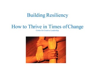 Building Resiliency How to Thrive in Times of Change Center for Creative Leadership 