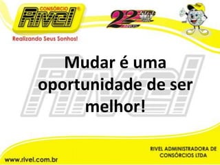Mudar é uma oportunidade de ser melhor!
