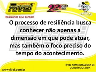 O processo de resiliência busca conhecer não apenas a dimensão em que pode atuar, mas também o foco preciso do tempo do acontecimento.
