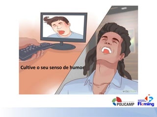 Cultive o seu senso de humor
 