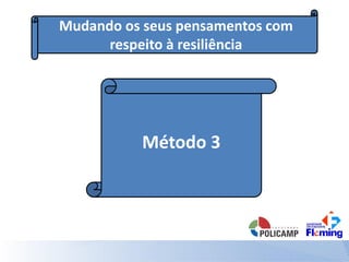 Mudando os seus pensamentos com
respeito à resiliência
Método 3
 