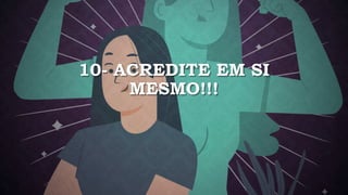 10- ACREDITE EM SI
MESMO!!!
 