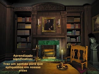 Aprendizado
     significativo:
Traz um sentido para que
 apliquemos em nossas
         vidas
 