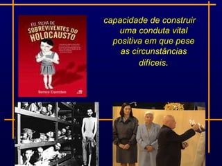 capacidade de construir
   uma conduta vital
  positiva em que pese
    as circunstâncias
         difíceis.
 