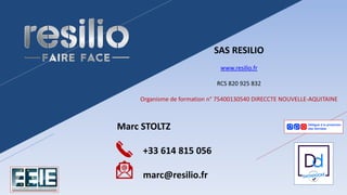 SAS RESILIO
www.resilio.fr
RCS 820 925 832
Organisme de formation n° 75400130540 DIRECCTE NOUVELLE-AQUITAINE
Marc STOLTZ
+33 614 815 056
marc@resilio.fr
 