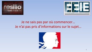 Je ne sais pas par où commencer…
Je n’ai pas pris d’informations sur le sujet…
8
 