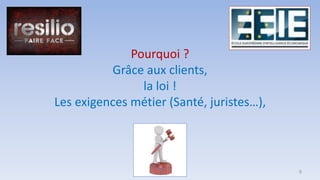 Pourquoi ?
Grâce aux clients,
la loi !
Les exigences métier (Santé, juristes…),
9
 