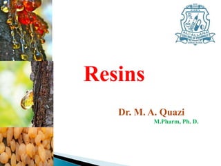 Dr. M. A. Quazi
M.Pharm, Ph. D.
Resins
 