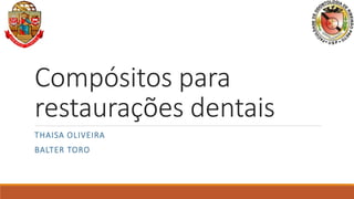 Compósitos para
restaurações dentais
THAISA OLIVEIRA
BALTER TORO
 