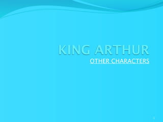 KING ARTHUR
OTHER CHARACTERS
1