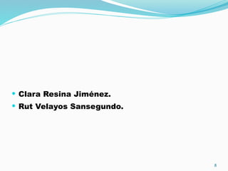  Clara Resina Jiménez.
 Rut Velayos Sansegundo.




                            8
 