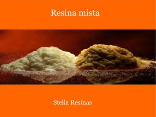 Resina mista
Stella Resinas
 