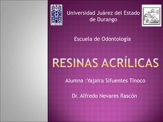 Alumna :Yajaira Sifuentes Tinoco Dr. Alfredo Nevares Rascón  Universidad Juárez del Estado de Durango Escuela de Odontología  
