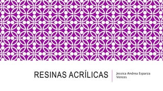 RESINAS ACRÍLICAS Jessica Andrea Esparza
Vences
 