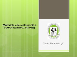Materiales de restauración
COMPOSITES (RESINAS DENTALES)
Carlos Hernando gil
 