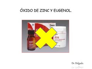 ÓXIDO DE ZINC Y EUGENOL.
Dr. Delgado.
 