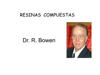 RESINAS COMPUESTAS
Dr. R. Bowen
 
