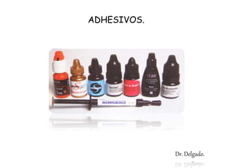 ADHESIVOS.
Dr. Delgado.
 