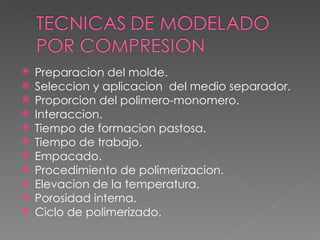Preparacion del molde. Seleccion y aplicacion  del medio separador. Proporcion del polimero-monomero. Interaccion. Tiempo de formacion pastosa. Tiempo de trabajo. Empacado. Procedimiento de polimerizacion. Elevacion de la temperatura. Porosidad interna. Ciclo de polimerizado. 