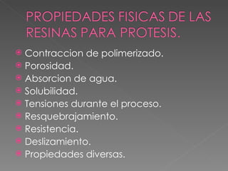 Contraccion de polimerizado. Porosidad. Absorcion de agua. Solubilidad. Tensiones durante el proceso. Resquebrajamiento. Resistencia. Deslizamiento. Propiedades diversas. 