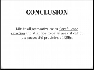 CONCLUSION
Like in all restorative cases, Careful case
selection and attention to detail are critical for
the successful provision of RBBs.
 