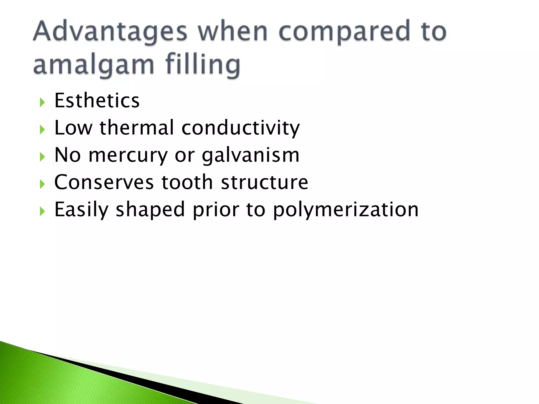  Esthetics
 Low thermal conductivity
 No mercury or galvanism
 Conserves tooth structure
 Easily shaped prior to polymerization
 