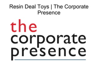 Resin Deal Toys | The Corporate
Presence

 