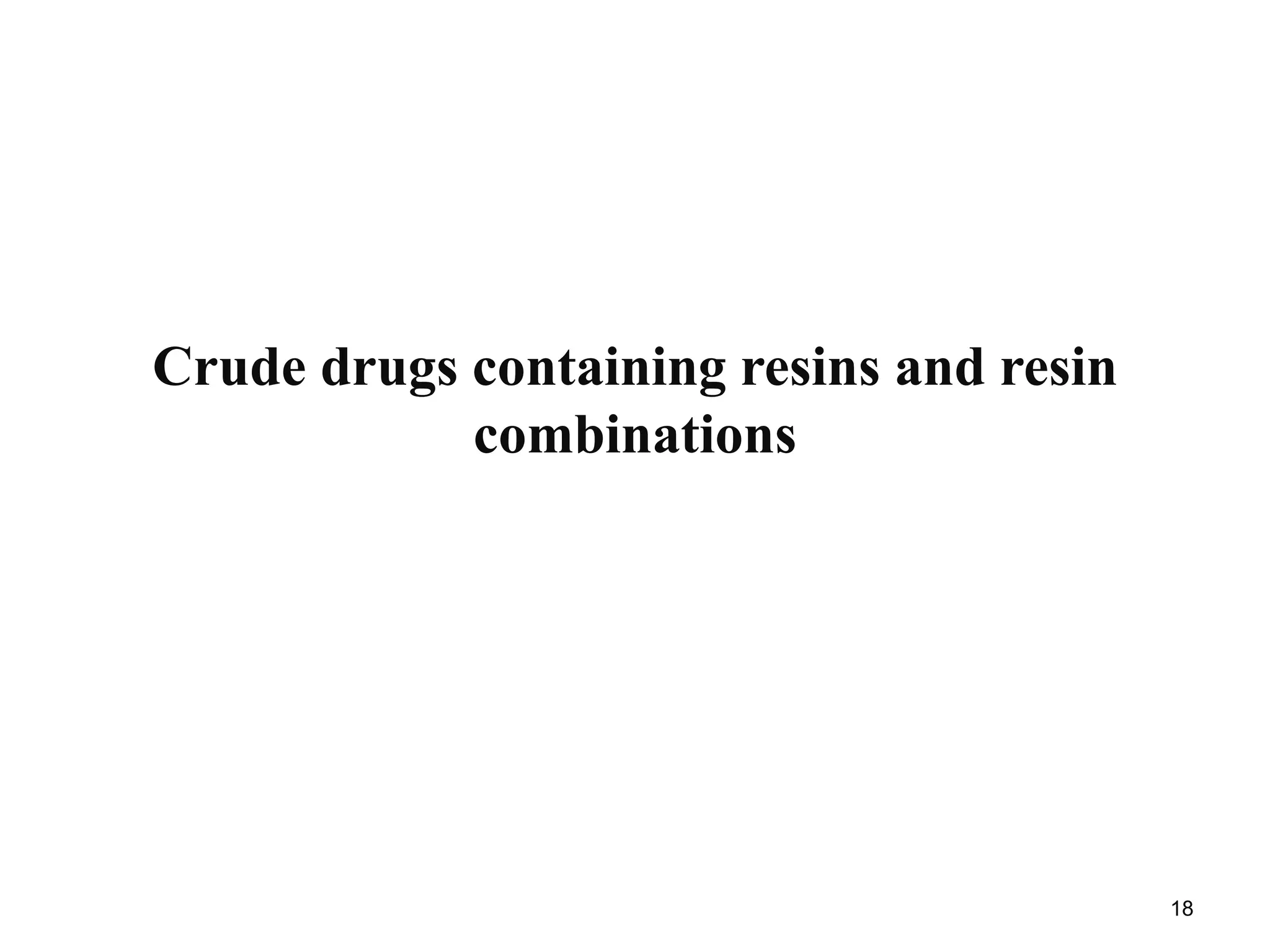 Crude drugs containing resins and resin
combinations
18
 
