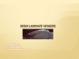 RESIN LAMINATE VENEERS
:prepared by
Dr.Hany Kamal
Dr. Mohammed Harkan
 