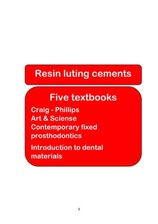 1
Resin luting cements
Five textbooks
Craig - Phillips
Art & Sciense
Contemporary fixed
prosthodontics
Introduction to dental
materials
 