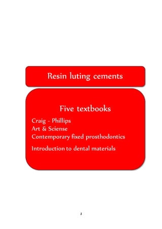 1
Resin luting cements
Five textbooks
Craig - Phillips
Art & Sciense
Contemporary fixed prosthodontics
Introduction to dental materials
 