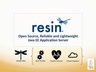 Open%Source,%Reliable%and%Lightweight%
      Java%EE%Applica;on%Server%




RESIN PRO   Web Proﬁle   Health System   Cloud Support
 