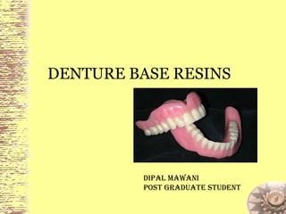 DENTURE BASE RESINS
Dipal mawani
pOST GRaDUaTE STUDEnT
 