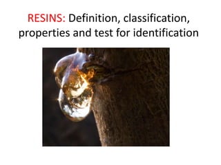RESINS: Definition, classification,
properties and test for identification
 