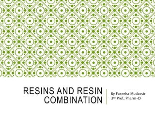 RESINS AND RESIN
COMBINATION
By Faseeha Mudassir
3rd Prof, Pharm-D
 