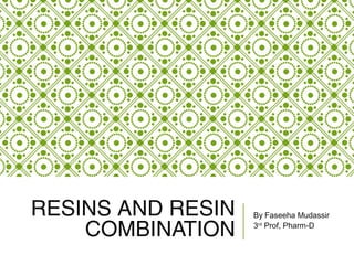 RESINS AND RESIN
COMBINATION
By Faseeha Mudassir
3rd
Prof, Pharm-D
 