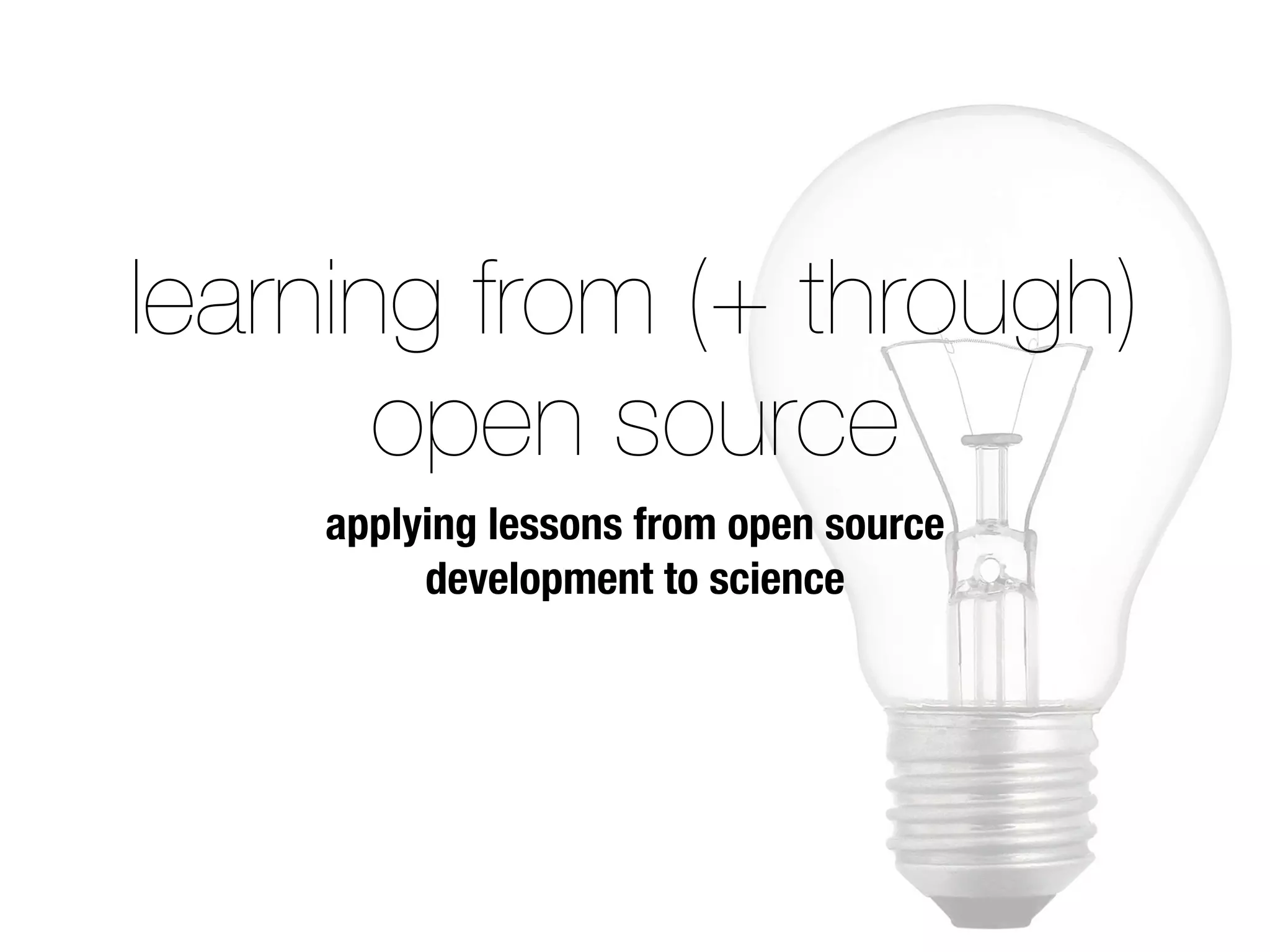 learning from (+ through)
open source
applying lessons from open source
development to science
 