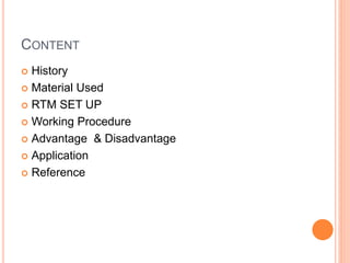 CONTENT
 History
 Material Used
 RTM SET UP
 Working Procedure
 Advantage & Disadvantage
 Application
 Reference
 