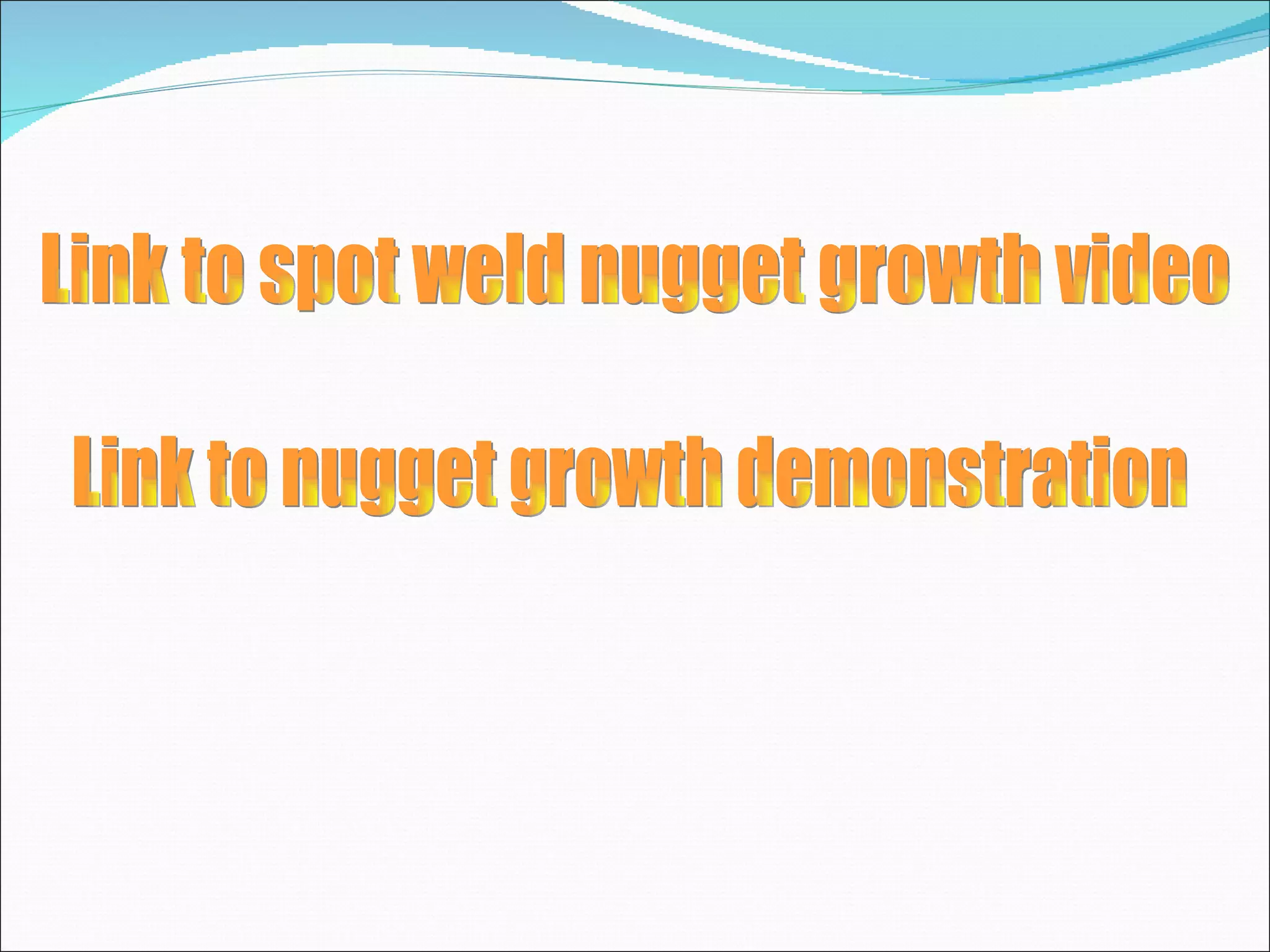 Link to spot weld nugget growth video Link to nugget growth demonstration 