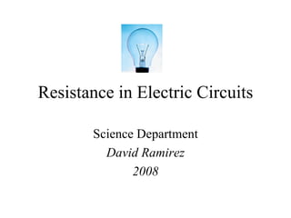 Resistance in Electric Circuits Science Department David Ramirez 2008 