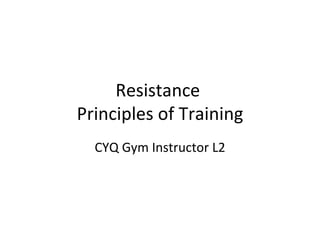 Resistance  Principles of Training CYQ Gym Instructor L2 